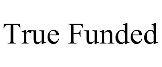 TRUE FUNDED