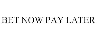 BET NOW PAY LATER