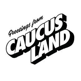 GREETINGS FROM CAUCUS LAND