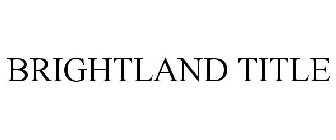 BRIGHTLAND TITLE