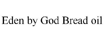 EDEN BY GOD BREAD OIL