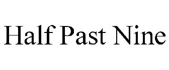 HALF PAST NINE