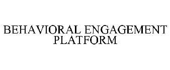 BEHAVIORAL ENGAGEMENT PLATFORM