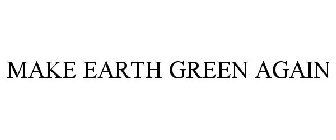 MAKE EARTH GREEN AGAIN