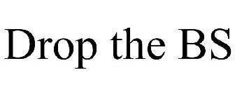 DROP THE BS
