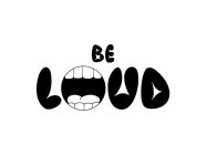 BE LOUD