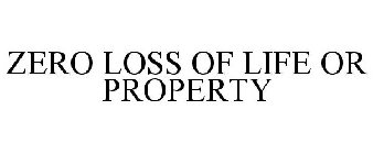 ZERO LOSS OF LIFE OR PROPERTY