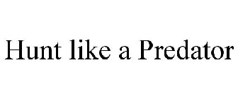 HUNT LIKE A PREDATOR