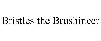 BRISTLES THE BRUSHINEER