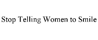 STOP TELLING WOMEN TO SMILE
