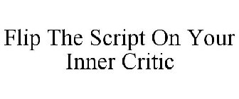 FLIP THE SCRIPT ON YOUR INNER CRITIC