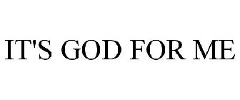 IT'S GOD FOR ME