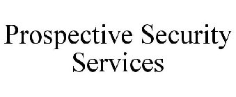 PROSPECTIVE SECURITY SERVICES