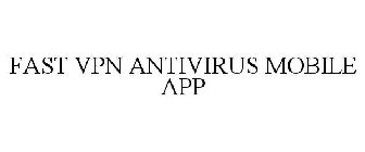 FAST VPN ANTIVIRUS MOBILE APP