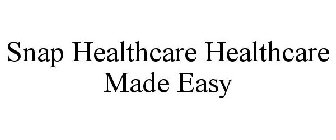 SNAP HEALTHCARE HEALTHCARE MADE EASY