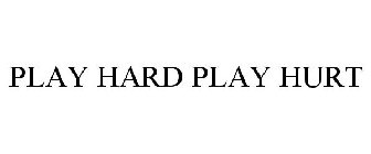 PLAY HARD PLAY HURT