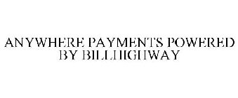 ANYWHERE PAYMENTS POWERED BY BILLHIGHWAY