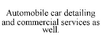 AUTOMOBILE CAR DETAILING AND COMMERCIAL SERVICES AS WELL.