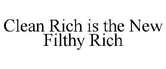 CLEAN RICH IS THE NEW FILTHY RICH