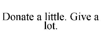 DONATE A LITTLE. GIVE A LOT.