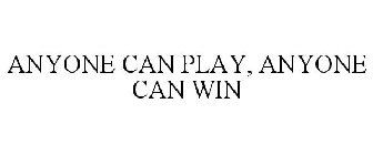 ANYONE CAN PLAY, ANYONE CAN WIN