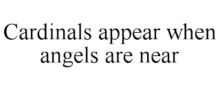 CARDINALS APPEAR WHEN ANGELS ARE NEAR