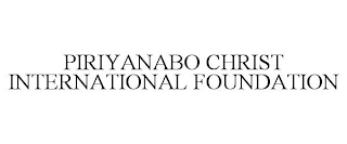 PIRIYANABO CHRIST INTERNATIONAL FOUNDATION