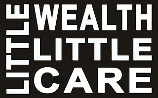 LITTLE WEALTH LITTLE CARE