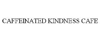 CAFFEINATED KINDNESS CAFE