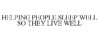 HELPING PEOPLE SLEEP WELL SO THEY LIVE WELL