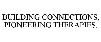 BUILDING CONNECTIONS, PIONEERING THERAPIES.