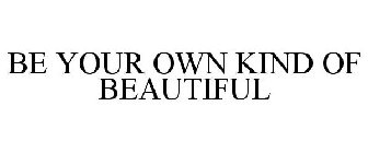 BE YOUR OWN KIND OF BEAUTIFUL