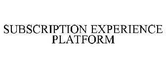 SUBSCRIPTION EXPERIENCE PLATFORM