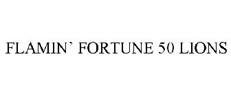 FLAMIN' FORTUNE 50 LIONS