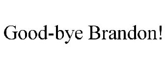 GOOD-BYE BRANDON!