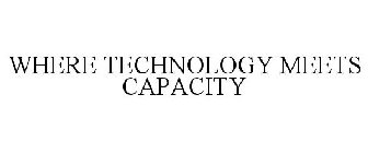 WHERE TECHNOLOGY MEETS CAPACITY