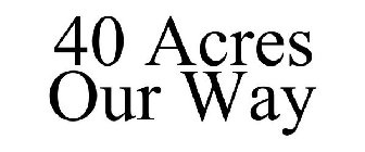 40 ACRES OUR WAY