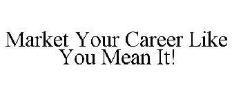 MARKET YOUR CAREER LIKE YOU MEAN IT!