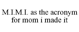 M.I.M.I. AS THE ACRONYM FOR MOM I MADE IT