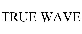 TRUE WAVE