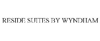 RESIDE SUITES BY WYNDHAM