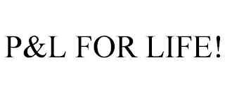 P&L FOR LIFE!