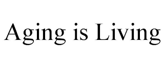 AGING IS LIVING
