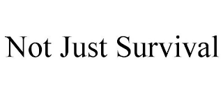 NOT JUST SURVIVAL