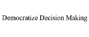 DEMOCRATIZE DECISION MAKING