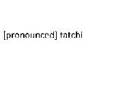 PRONOUNCED TATCHI