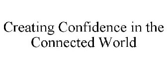 CREATING CONFIDENCE IN THE CONNECTED WORLD