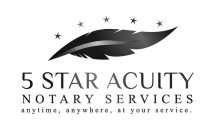 5 STAR ACUITY NOTARY SERVICES ANYTIME, ANYWHERE, AT YOUR SERVICE.