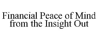 FINANCIAL PEACE OF MIND FROM THE INSIGHT OUT