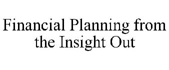 FINANCIAL PLANNING FROM THE INSIGHT OUT